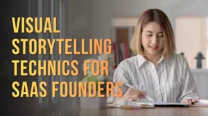 Visual Storytelling Techniques SaaS Founders Use to Attract More Customers
